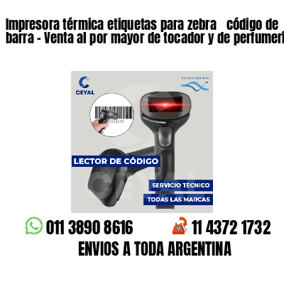 Impresora térmica etiquetas para zebra  código de barra - Venta al por mayor de tocador y de perfumería